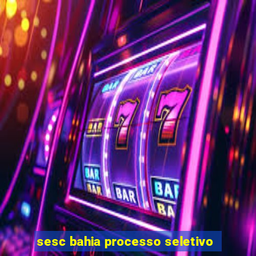 sesc bahia processo seletivo